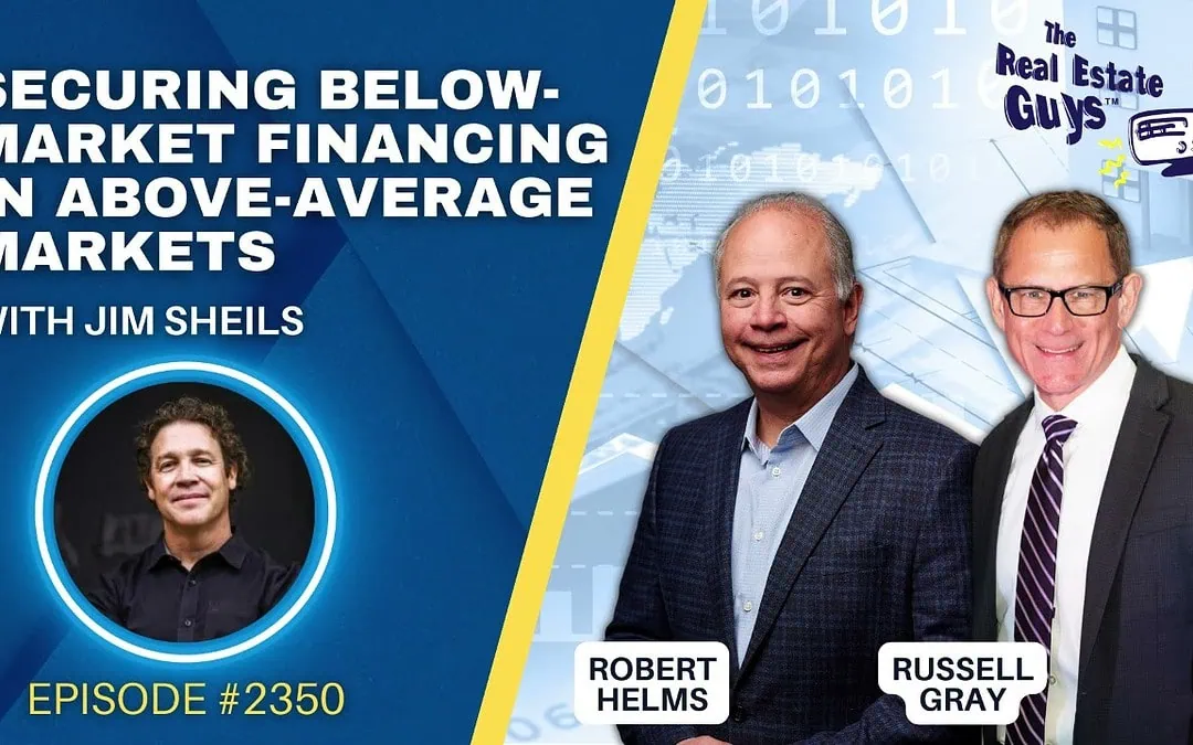 Securing Below-Average Financing in Above-Average Markets – The Real Estate Guys Ep 2350